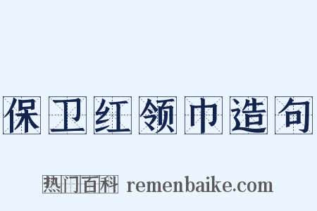 保卫红领巾造句是什么意思的图片